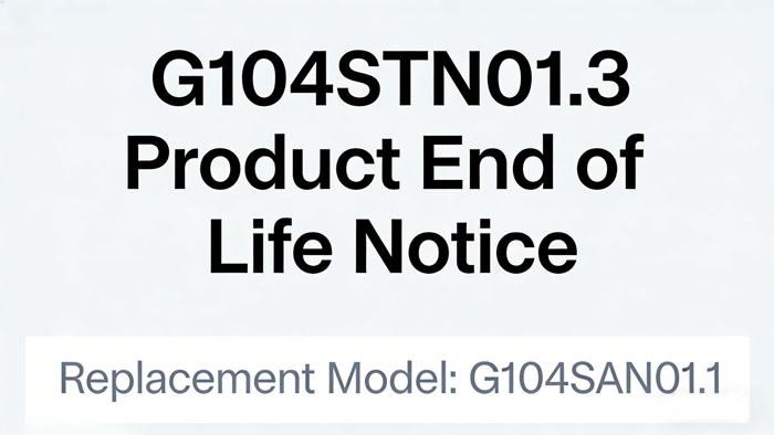 G104STN01.3 Product End of Life Notice & Replacement Model G104SAN01.1